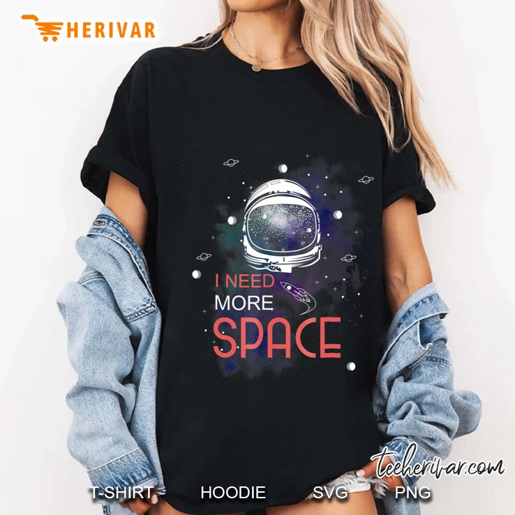 I Need More Space - Astronaut Space Lover Shirt Hoodie