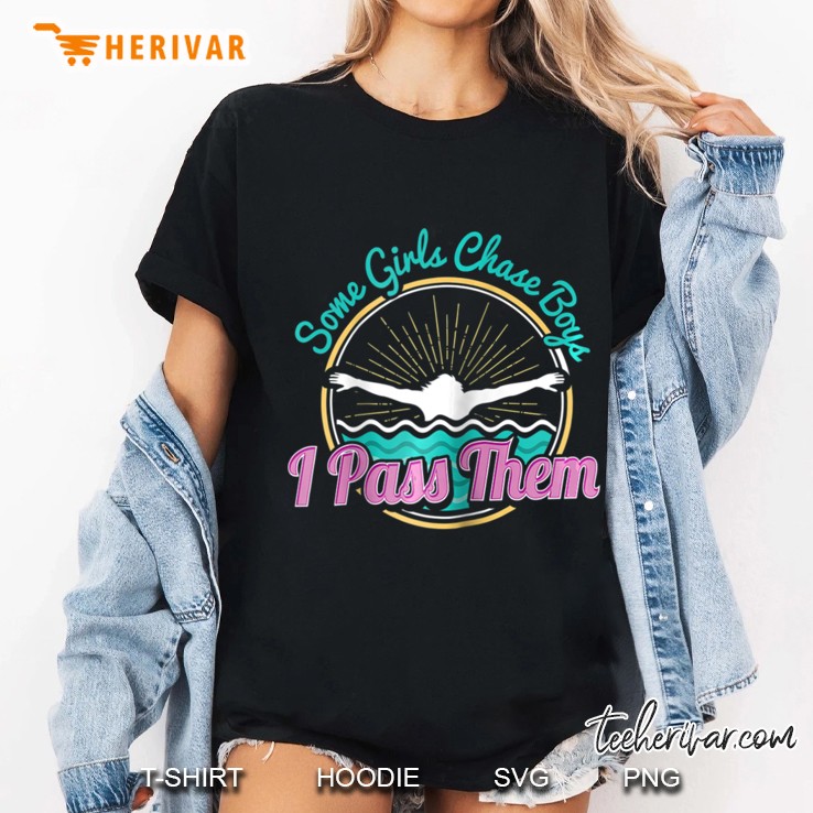 Some Girls Chase Boys I Pass Them Swimming Practice Shirt Hoodie