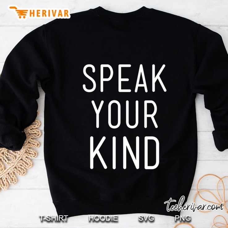Speak Your Kind Shirt Sweatshirt