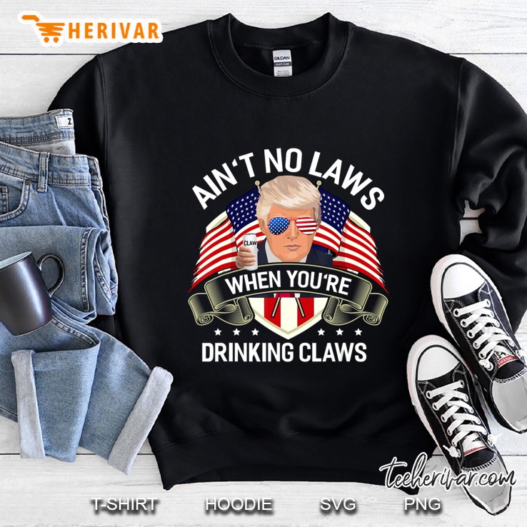 Trump Aint No Laws When Youre Drinking Shirt Pro Trump Sweatshirt