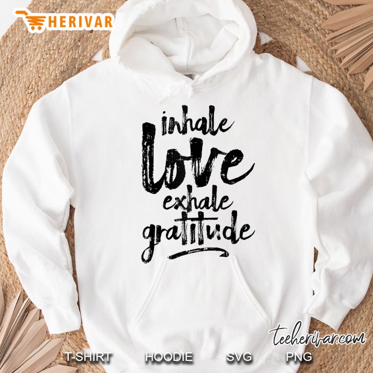 Inhale Love Exhale Gratitude Yoga Inspirational Quote Gift Hoodie