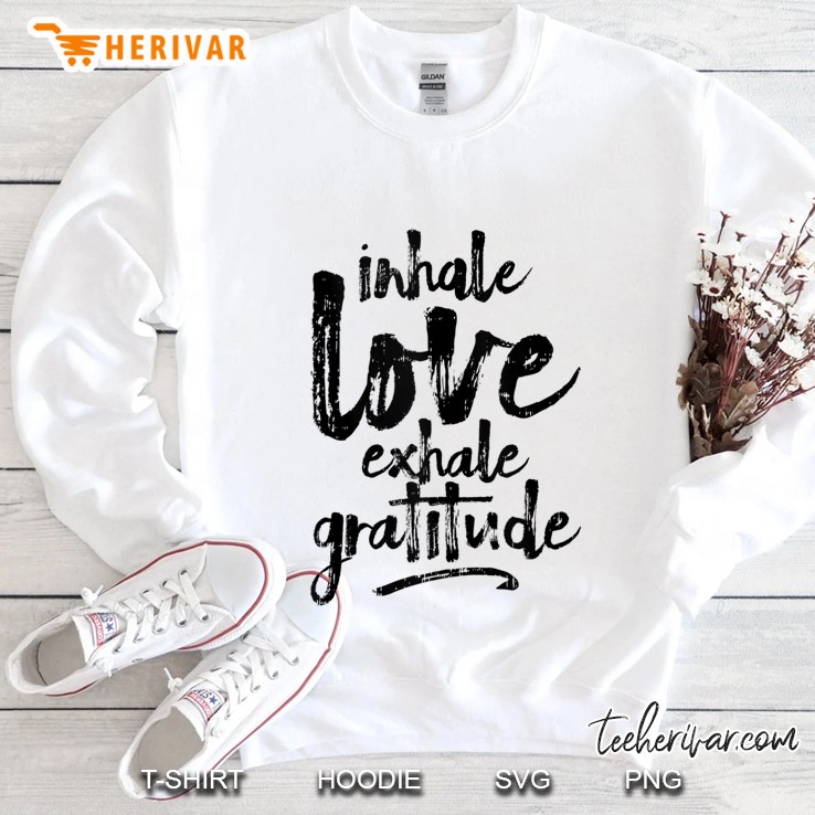 Inhale Love Exhale Gratitude Yoga Inspirational Quote Gift Sweatshirt