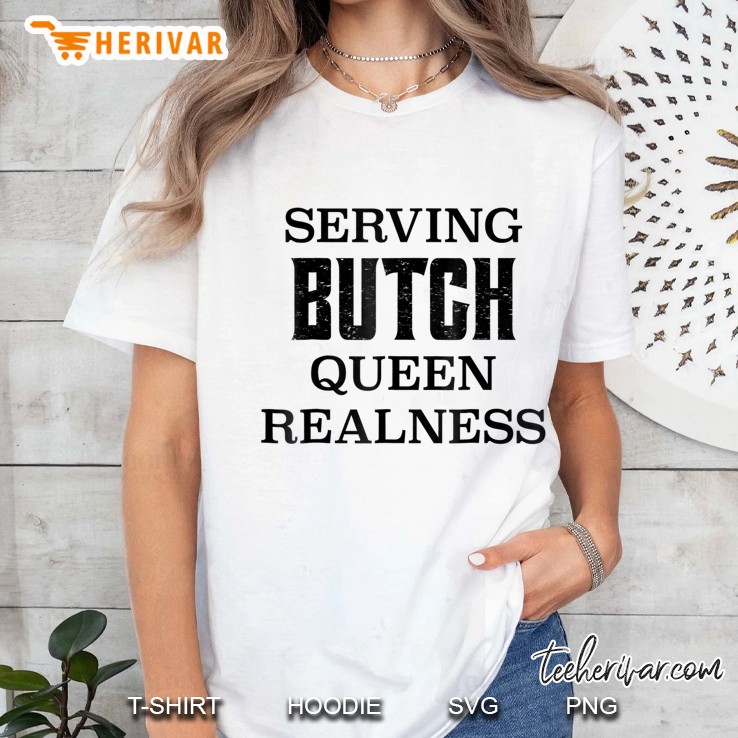 Serving Butch Queen Realness Lgbt Drag Queen Funny Ladies Tee