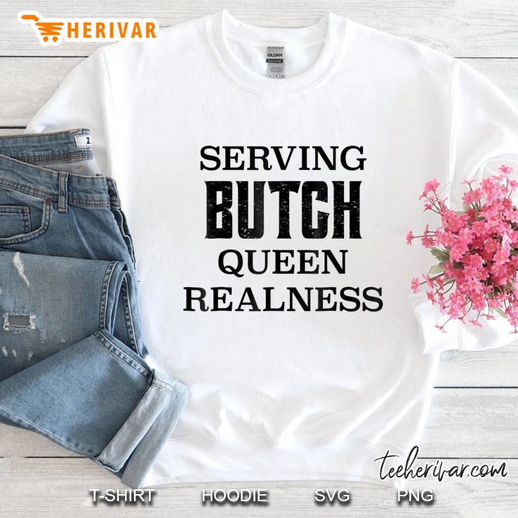Serving Butch Queen Realness Lgbt Drag Queen Funny Sweatshirt