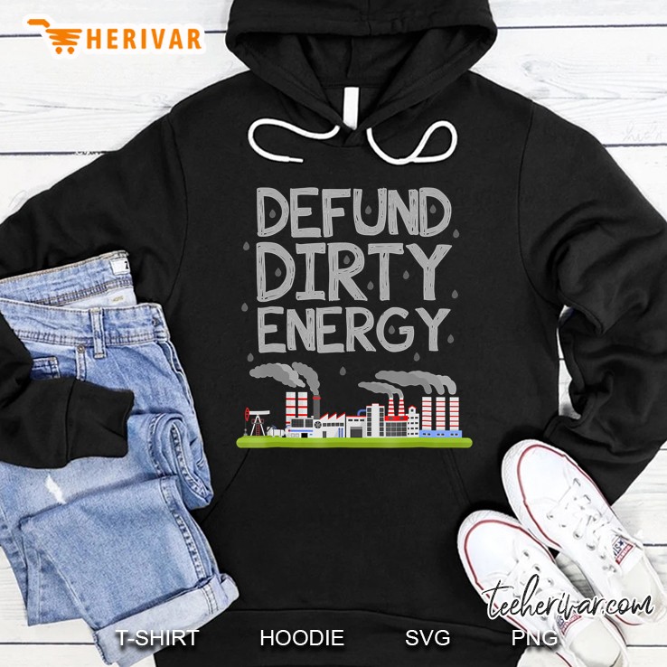 Defund Dirty Energy Shirt Earth Day Hoodie