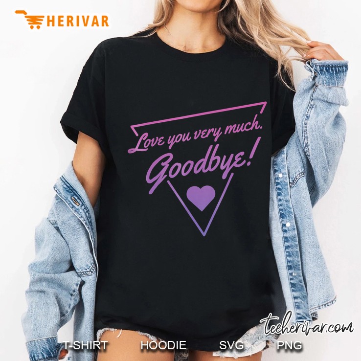 I Love You Very Much, Goodbye! Ladies Tee