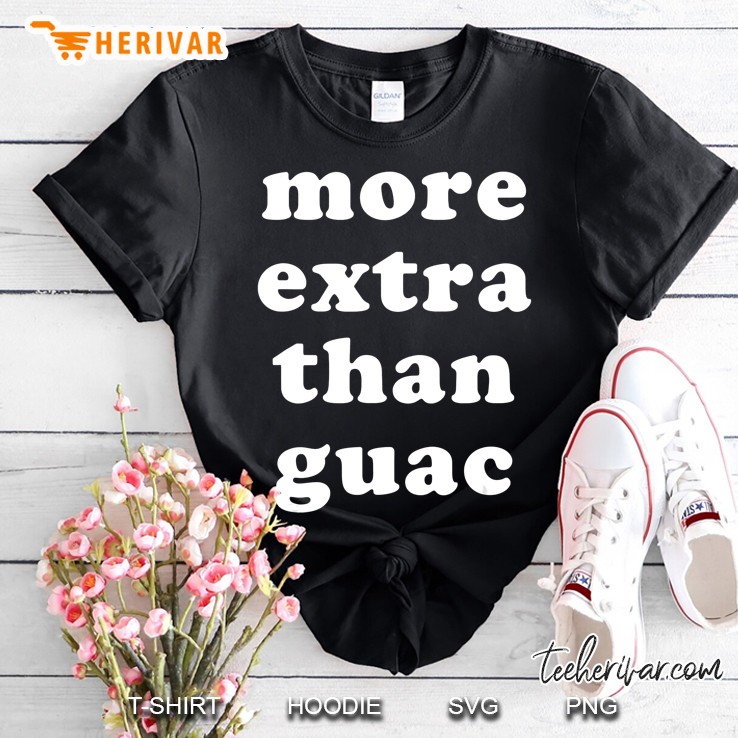 More Extra Than Guac Novelty Avocado Gift Shirt