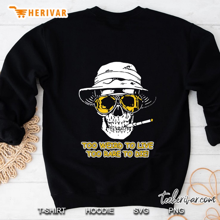 Too Weird To Live - To Rare To Die Tshirt - Funny Tshirt Sweatshirt