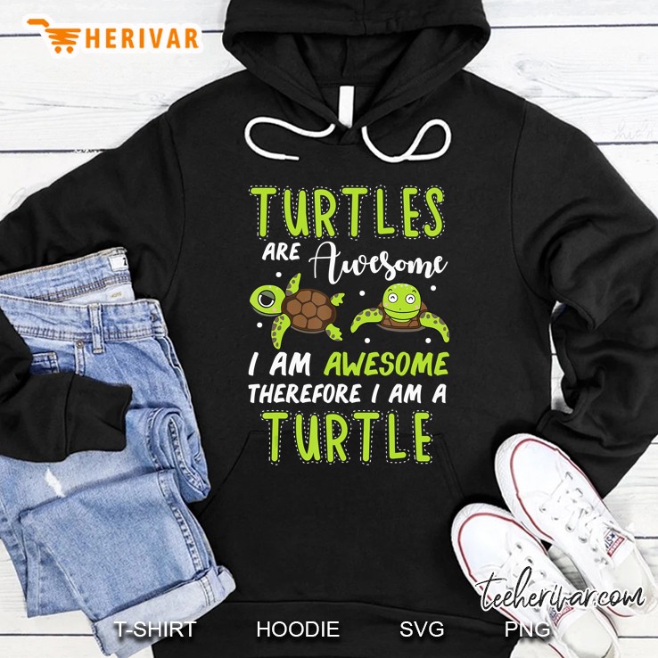 Turtles Are Awesome Therefore I Am A Turtles Funny Hoodie