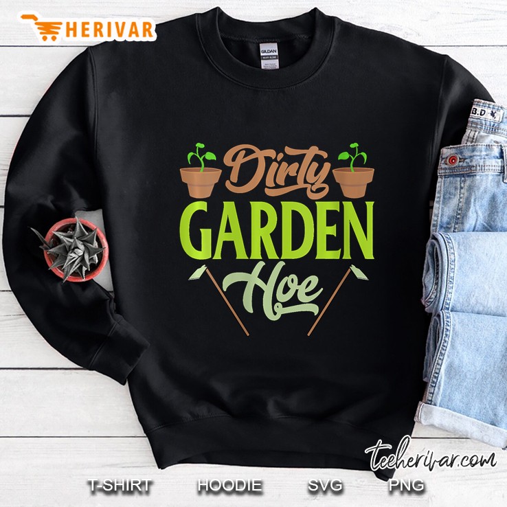 Womens Funny Gardening Lover Plants Gift Dirty Garden Hoe Sweatshirt