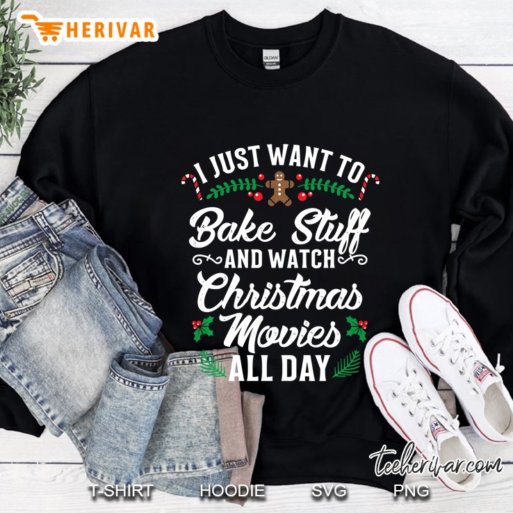 I Just Want To Bake Stuff And Watch Christmas Movies Sweatshirt