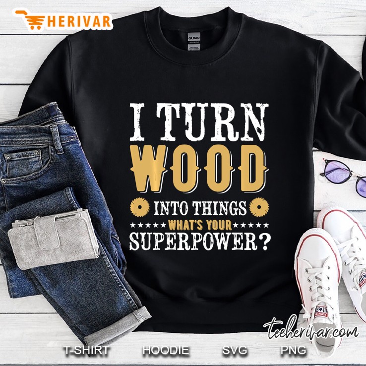 I Turn Wood Into Things What's Your Power Mugs