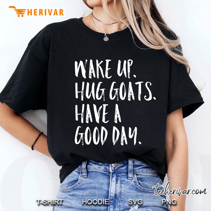 Wake Up Hug Goats Have A Good Day Cute Girl Farm Ladies Tee