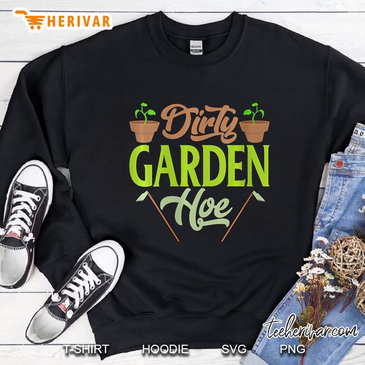 Womens Funny Gardening Lover Plants Gift Dirty Garden Hoe Sweatshirt
