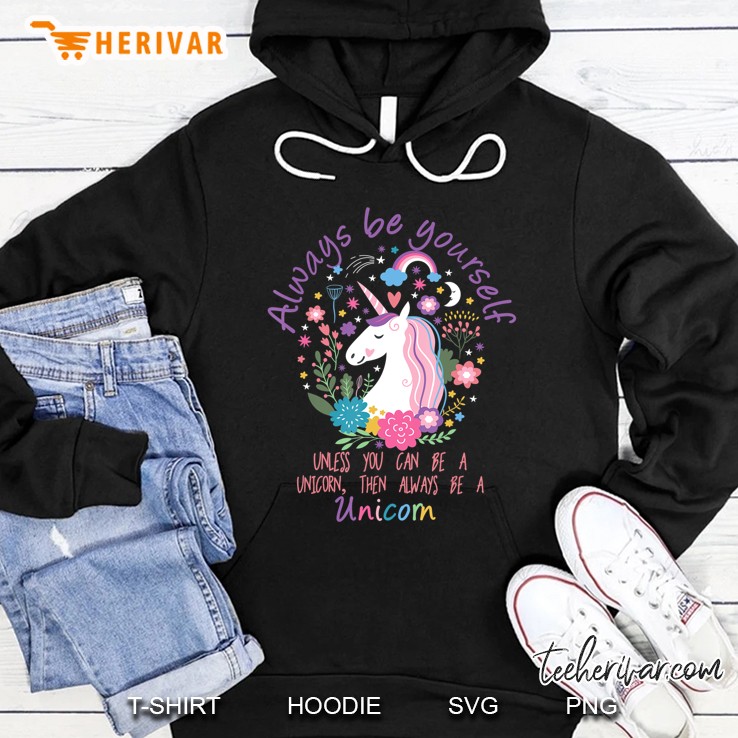 Always Be Yourself Unless You Can Be A Unicorn Hoodie