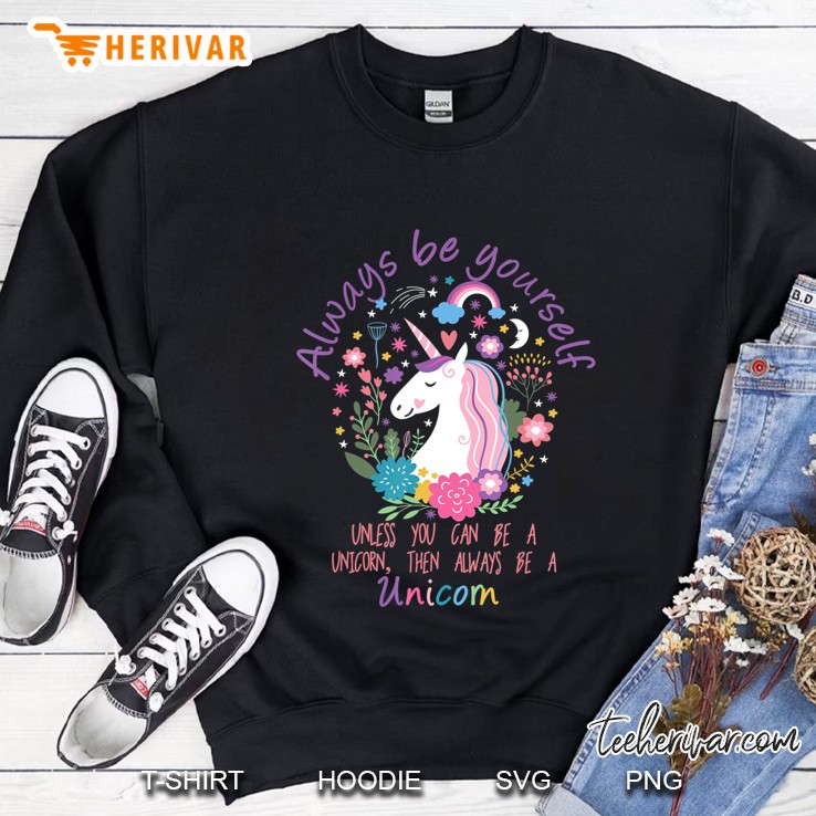 Always Be Yourself Unless You Can Be A Unicorn Sweatshirt