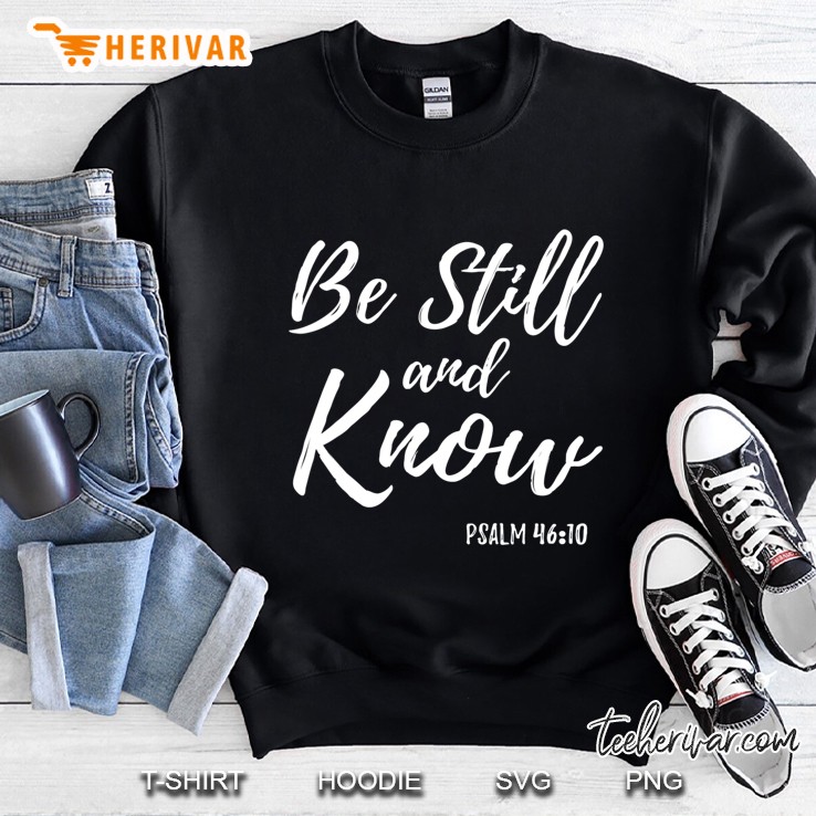 Be Still & Know Shirt Psalm 4610 I Am God Christian Sweatshirt