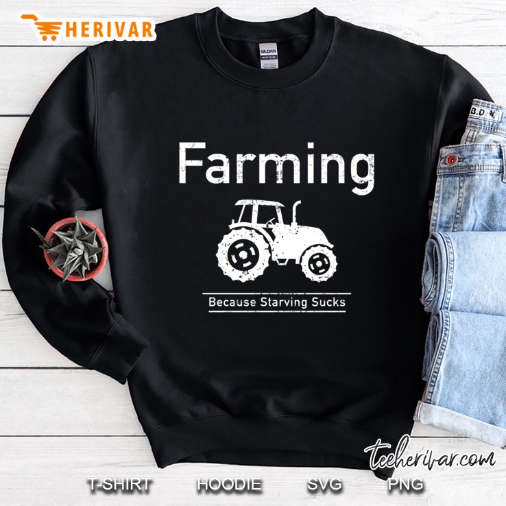 Farm Shirt Farming Because Starving Sucks Sweatshirt