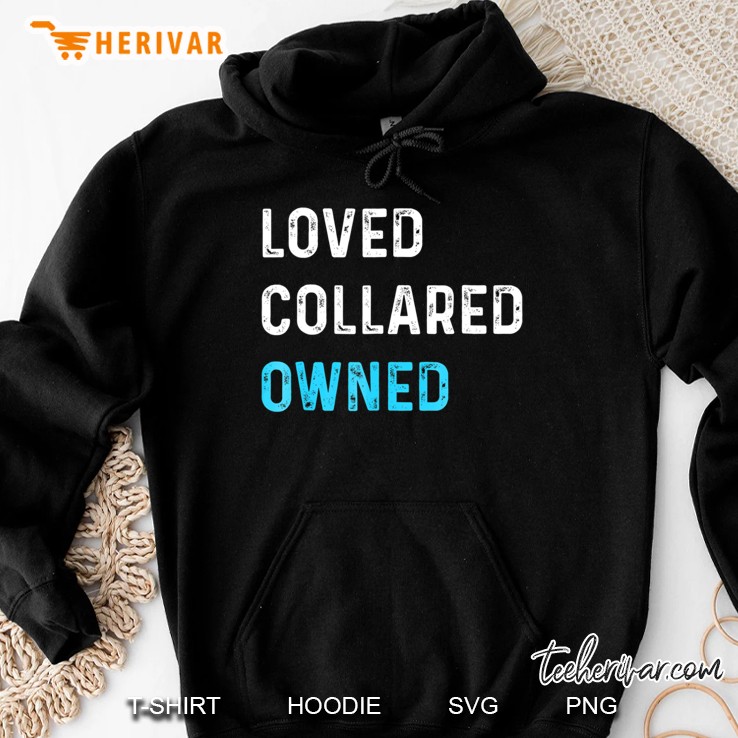 Loved Collared Owned Kinky Sub Sissy Bdsm Tee Shirt Hoodie
