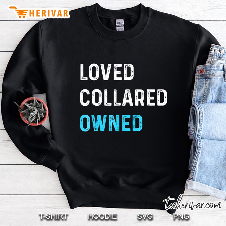 Loved Collared Owned Kinky Sub Sissy Bdsm Tee Shirt Sweatshirt