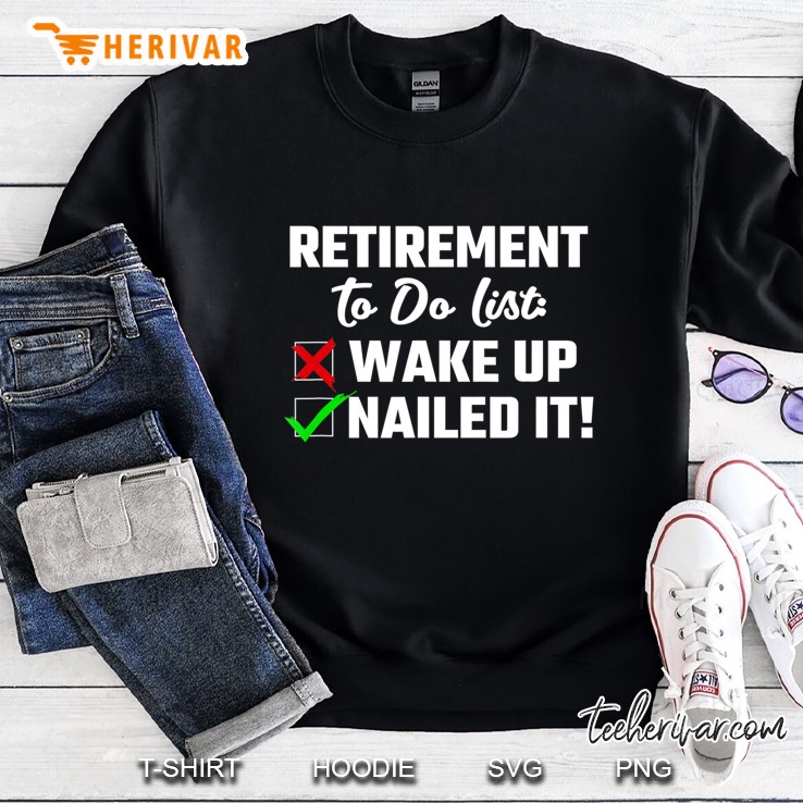 Retirement To Do List Wake Up Nailed It Coworker Gag Funny Sweatshirt