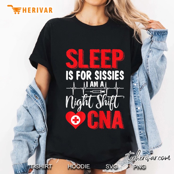 Womens Sleep Is For Sissies I Am A Night Shift Cna Funny Saying Ladies Tee