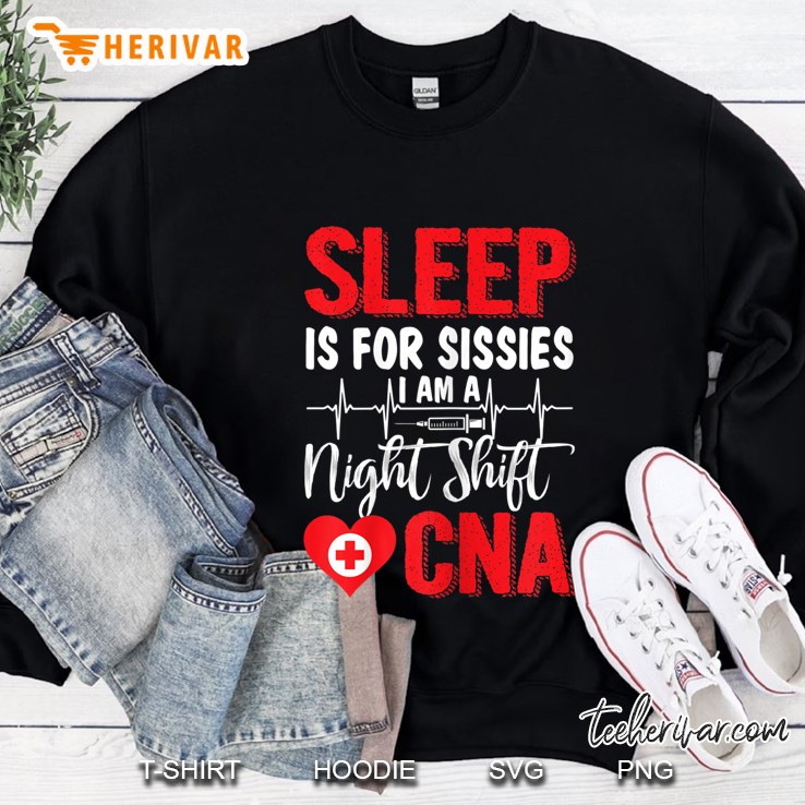 Womens Sleep Is For Sissies I Am A Night Shift Cna Funny Saying Sweatshirt