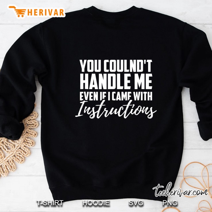 You Couldnt Handle Me Even If I Came With Instructions Shirt Sweatshirt