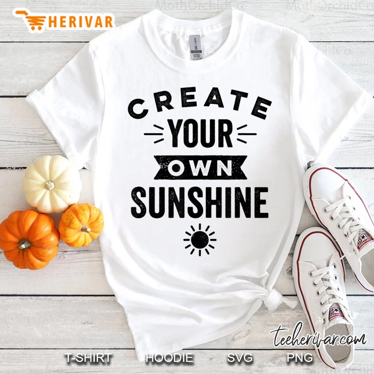 Create Your Own Sunshine Shirt Motivational Quotes Shirt