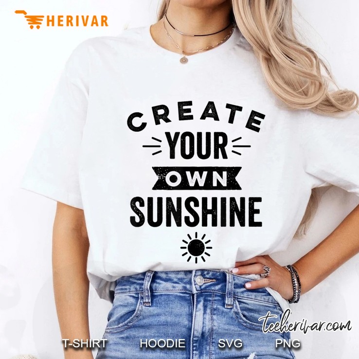 Create Your Own Sunshine Shirt Motivational Quotes Hoodie