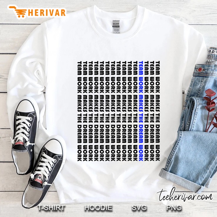 Team Work Makes The Dream Work Motivational Tshirt Sweatshirt