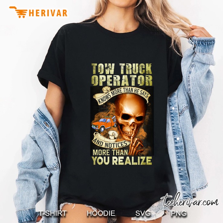 Tow Truck Operator Know More Than He Says And Notices More Than You Realize Skull Version Hoodie