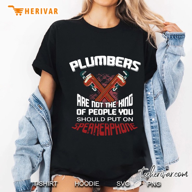Plumbers Are Not The Kind Of People You Should Put On Speakerphone Ladies Tee