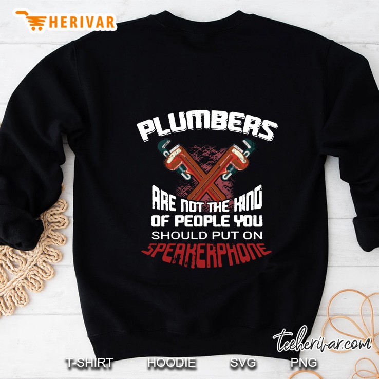 Plumbers Are Not The Kind Of People You Should Put On Speakerphone Sweatshirt