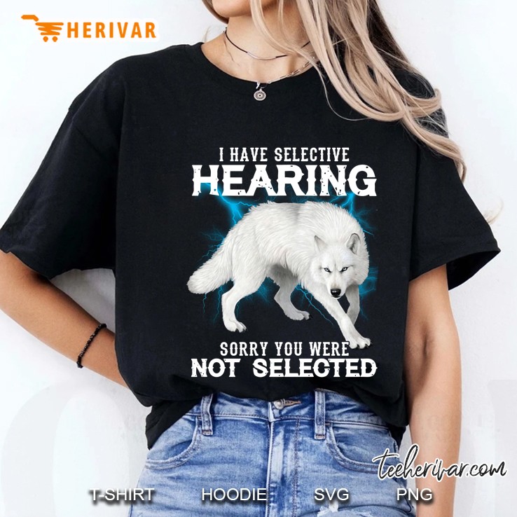 I Have Selective Hearing Sorry You Were Not Selected White Wolf Version Ladies Tee