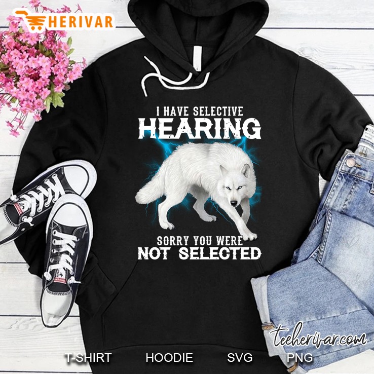 I Have Selective Hearing Sorry You Were Not Selected White Wolf Version Hoodie