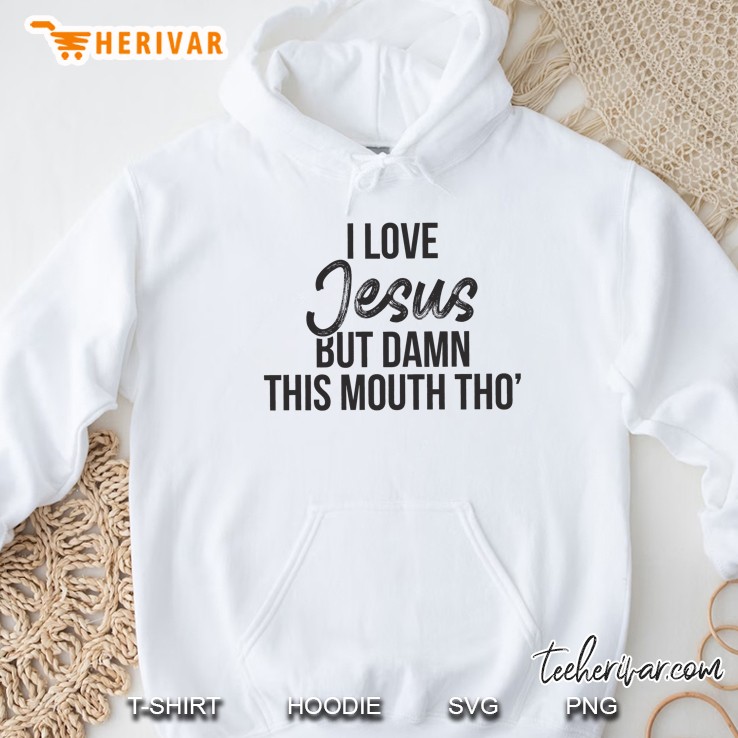 I Love Jesus But Damn This Mouth Tho