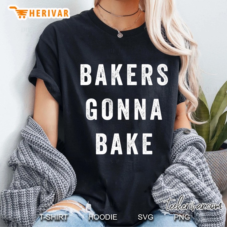 Bakers Gonna Bake Shirt Funny Cooking Quote Ladies Tee