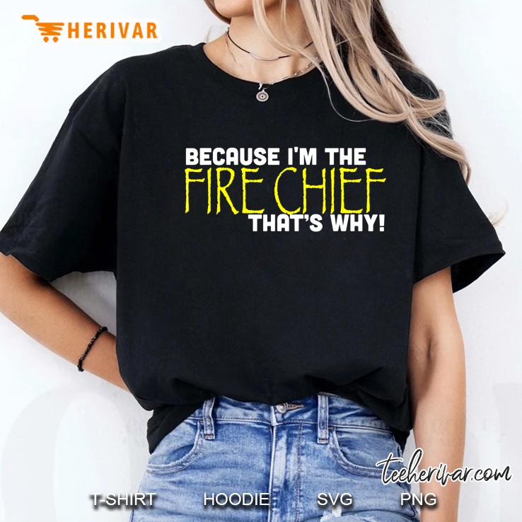 Because I'm The Fire Chief That's Why Funny Hoodie