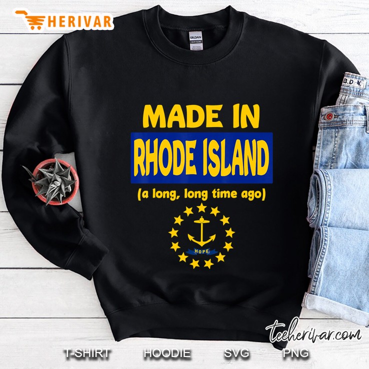 Funny Made In Rhode Island A Long Long Time Ago Sweatshirt