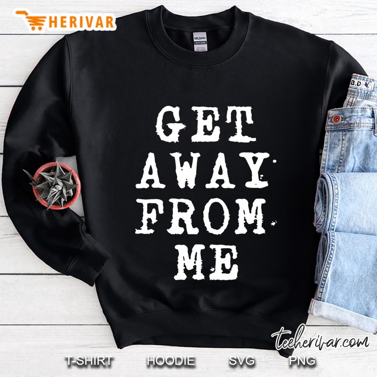 Get Away From Me Sardonic Sarcastic Sweatshirt