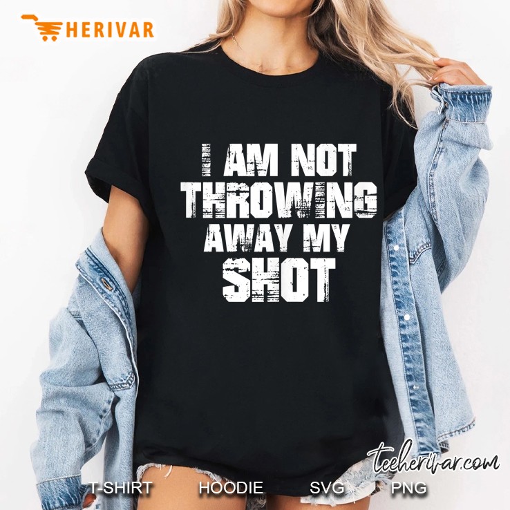I Am Not Throwing Away My Shot Motivational Ladies Tee