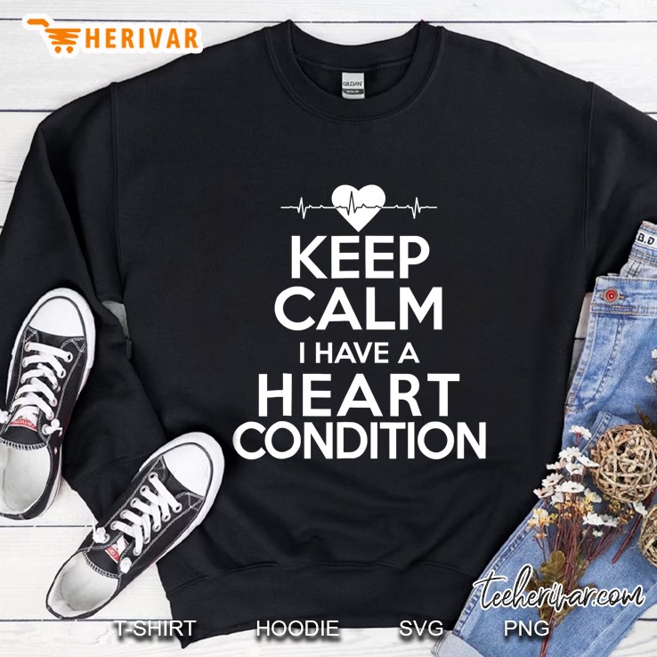 Keep Calm I Have A Heart Condition Post Op Gift Sweatshirt