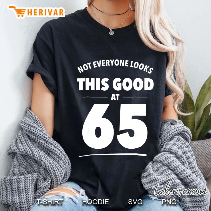Not Everyone Looks This Good At 65 65Th Birthday Gif Ladies Tee