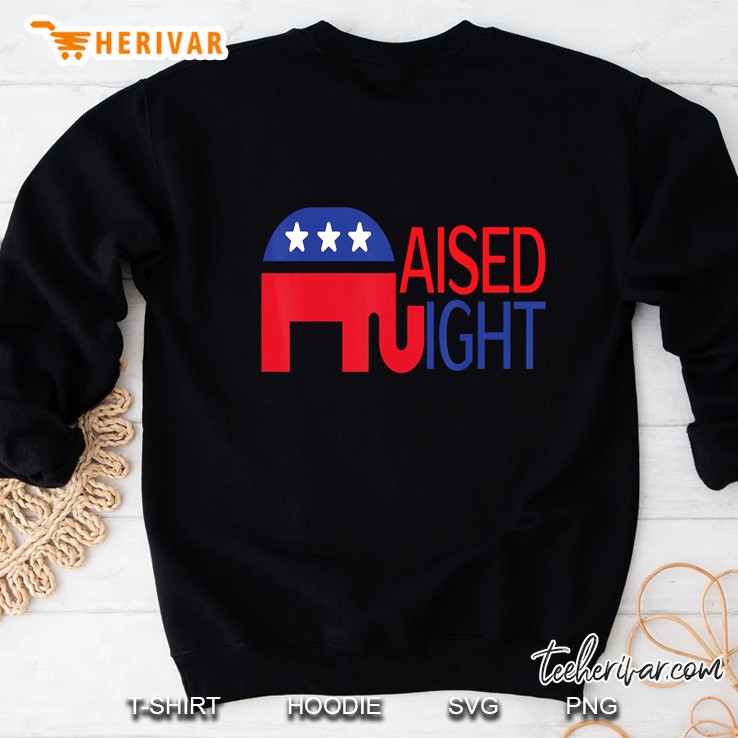 Raised Right Republican Gift Perfect Trump Support T Sweatshirt
