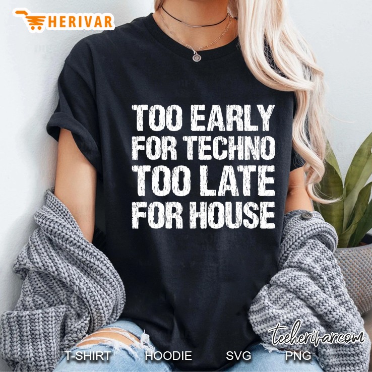 Too Early For Techno Too Late For House Hoodie