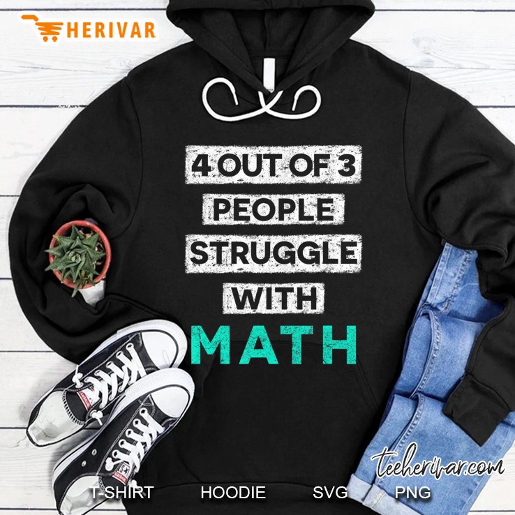 4 Out Of 3 People Struggle With Math Funny Hoodie