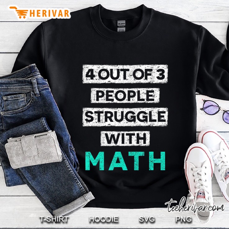 4 Out Of 3 People Struggle With Math Funny Sweatshirt