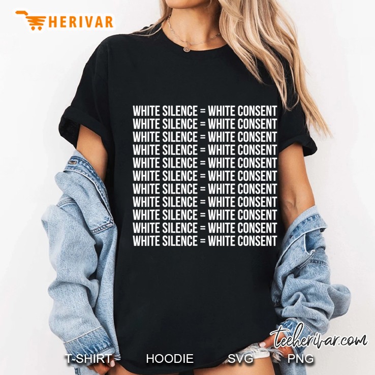 Blm White Silence Equals White Consent = Tshirts Ladies Tee
