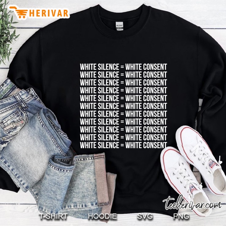 Blm White Silence Equals White Consent = Tshirts Sweatshirt